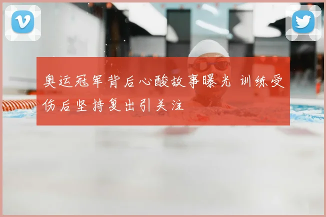 奥运冠军背后心酸故事曝光 训练受伤后坚持复出引关注