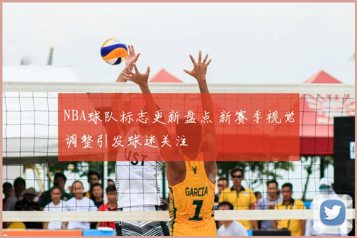 NBA球队标志更新盘点 新赛季视觉调整引发球迷关注