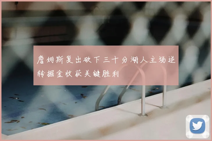 詹姆斯复出砍下三十分湖人主场逆转掘金收获关键胜利