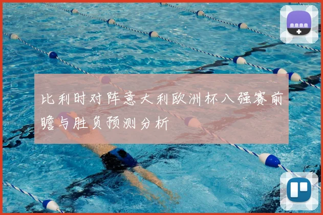 比利时对阵意大利欧洲杯八强赛前瞻与胜负预测分析