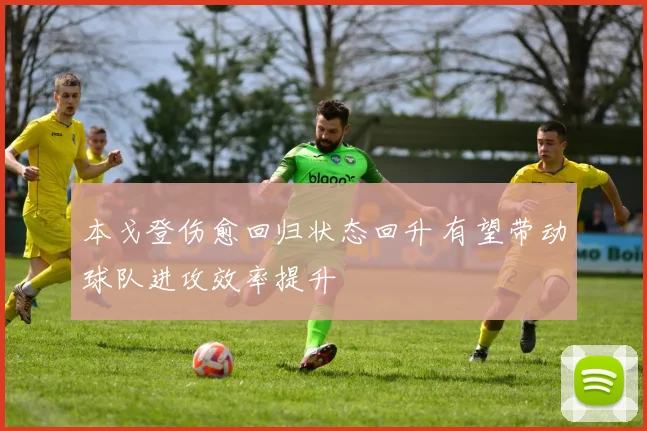 本戈登伤愈回归状态回升 有望带动球队进攻效率提升