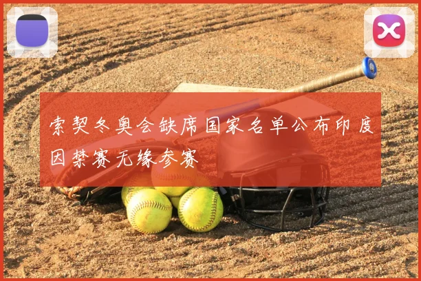 索契冬奥会缺席国家名单公布印度因禁赛无缘参赛