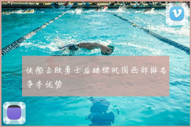 快船击败勇士后继续巩固西部排名争夺优势